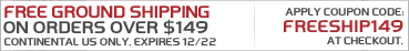 Free Ground Shipping On Orders Over $149. Continental US Only. Code: freeship149